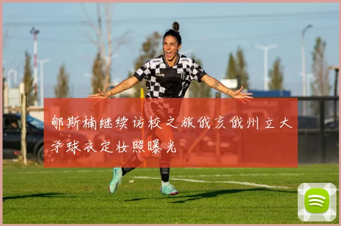 郇斯楠继续访校之旅俄亥俄州立大学球衣定妆照曝光