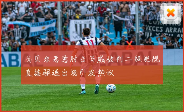 戈贝尔恶意肘击马威被判二级犯规直接驱逐出场引发热议